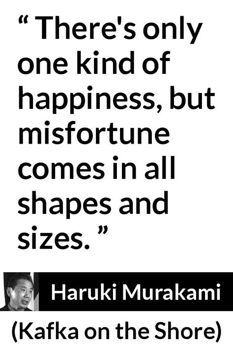 "There's only one kind of happiness, but misfortune comes ...