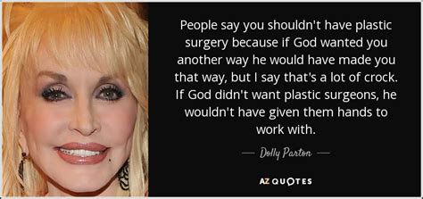 Dolly Parton quote: People say you shouldn't have plastic ...