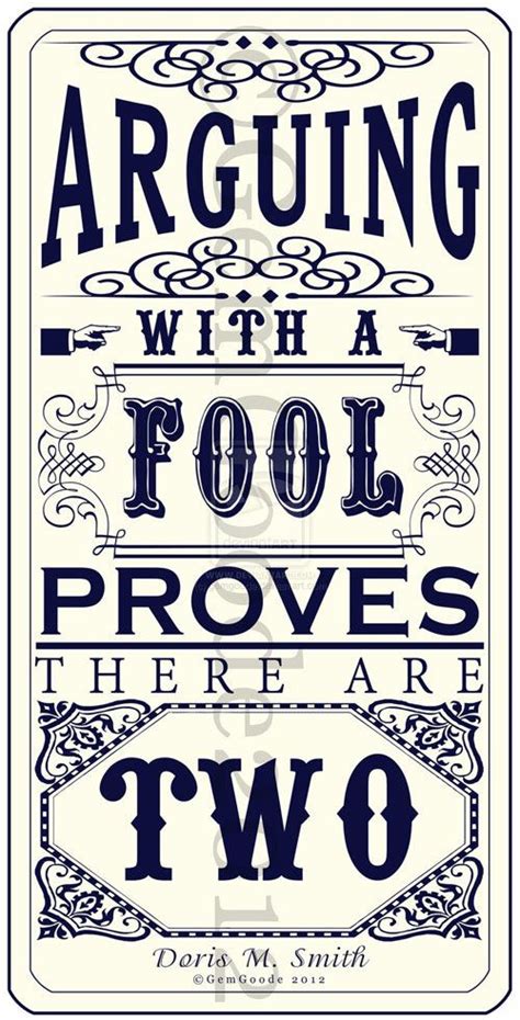 Never argue with a fool, onlookers may not be a. never argue with a fool, onlookers may not be able to tell the difference. to see what your friends thought of this quote, please sign up! About Arguing With Fools Quotes. QuotesGram