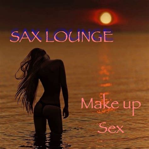 Make Up Sex by Sax Lounge | Free Listening on SoundCloud