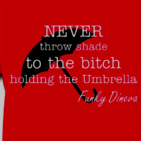 When people throw shade, shine brighter! "Never Throw Shade..." - Funky Dineva. No truer words have ...