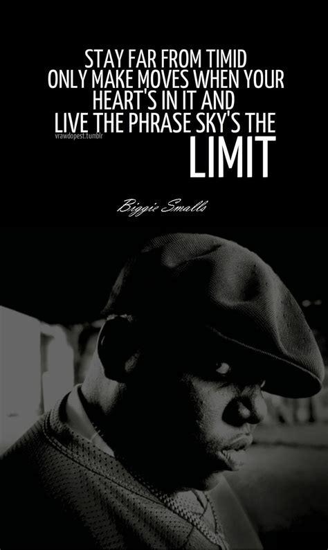 Don't be confined to the little things you do; Sky's The Limit - Biggie Smalls ....make moves when your ...