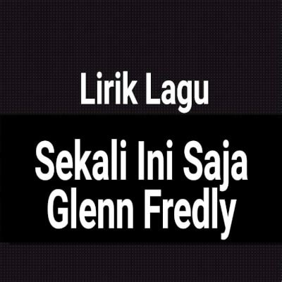 Dapatkan lirik lagu lain oleh glenn fredly di kapanlagi.com Lirik Lagu Sekali Ini Saja by Glenn Fredly - GejaG