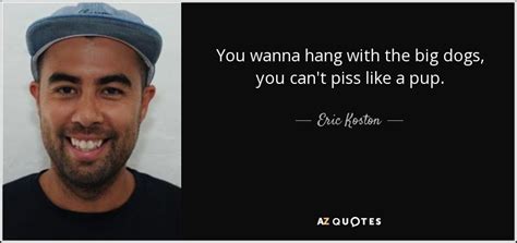 Discover nyjah huston famous and rare quotes. Eric Koston quote: You wanna hang with the big dogs, you ...
