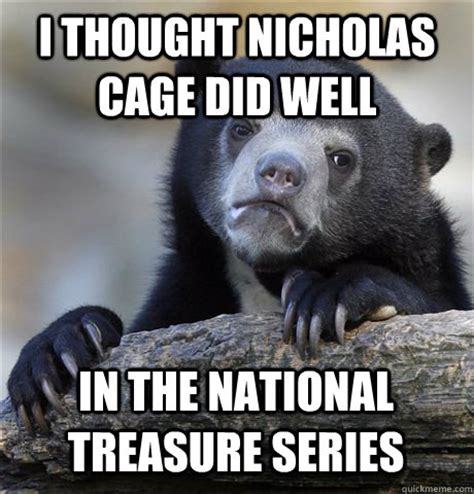 Lk @ellkay sometimes i feel like the world is boring and mundane, other times l remember nicholas cage has a nicholas cage: I THOUGHT NICHOLAS CAGE DID WELL IN THE NATIONAL TREASURE ...