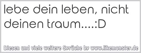 Also nimm dein leben in die hand und versuche alles negative aus deinem leben zu verbannen. lebe dein leben, nicht deinen traum....:D | Tolle Sprüche ...