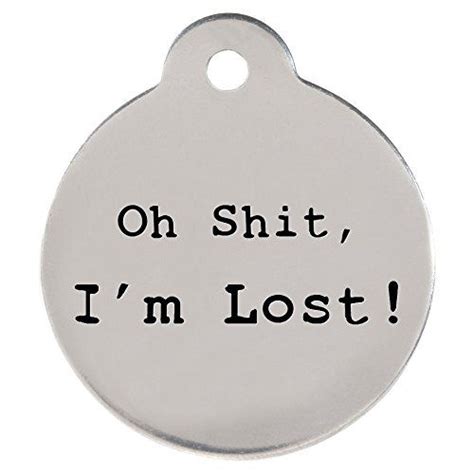 If your best friend happens to go missing, rest assured they're wearing important information. Oh Shit Im Lost DogSpeak Pet ID Tag Funny Personalized ...