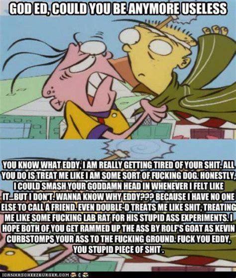 I am both people honestly. Ed's response to Eddy | Ed, Edd n Eddy | Know Your Meme