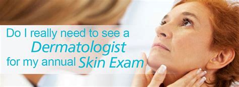 What do i need on my exam. Do I really need to see a Dermatologist for my annual Skin ...