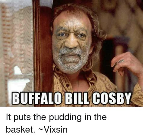 It will be published if it complies with the content rules and our moderators approve it. BUFFALO BILL COSBY It Puts the Pudding in the Basket ...