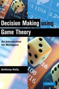 13 games where your decisions really matter. Decision Making Using Game Theory Free Summary by Anthony ...