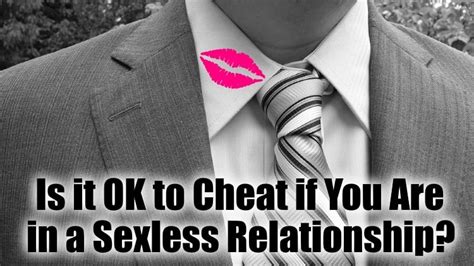 Being in a sexless relationship or a sexless marriage isn't an easy thing. Is it OK to Cheat if You Are in a Sexless Relationship?