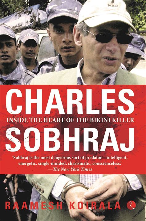 Charles sobhraj hurried towards me almost as soon as i had pressed 1, 2 and 3. Raamesh Koirala's book about Charles Sobhraj is confused, leaving the reader unsure of whether ...