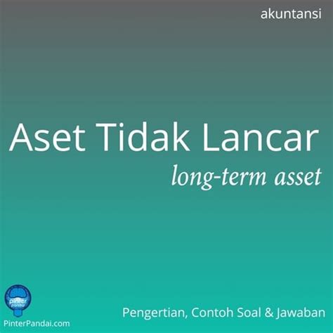 Tujuan yang terakhir adalah untuk menjaga keseimbangan finansial perusahaan. Aset Tidak Lancar (long-term asset) - Pengertian, Contoh ...