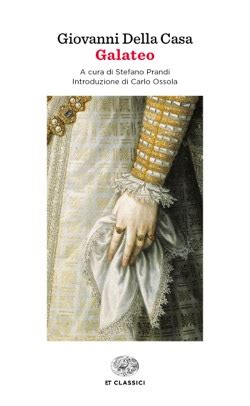 Galateo is the name of the chief speaker; Galateo, Giovanni Della Casa. Giulio Einaudi Editore - ET ...