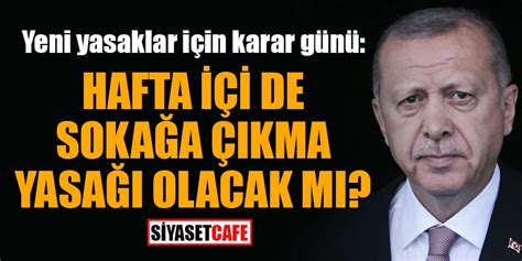 Hafta sonu sokağa çıkma yasağı var mı? Yeni yasaklar için karar günü: Hafta içi de sokağa çıkma ...