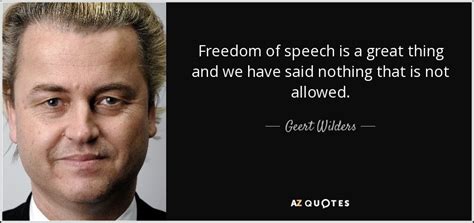 'i say what i think and do what i say' and 'the role of communism which is almost over, is now taken over by islam.' Geert Wilders quote: Freedom of speech is a great thing ...