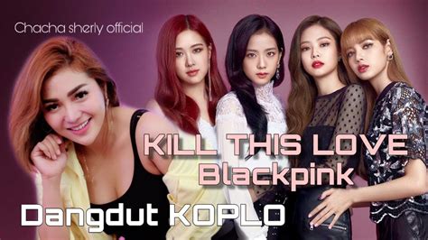 7,857 views senin, 04 jan 2021 22:04 wib. Kill This Love - Blackpink (versi Dangdut Koplo) Chacha ...