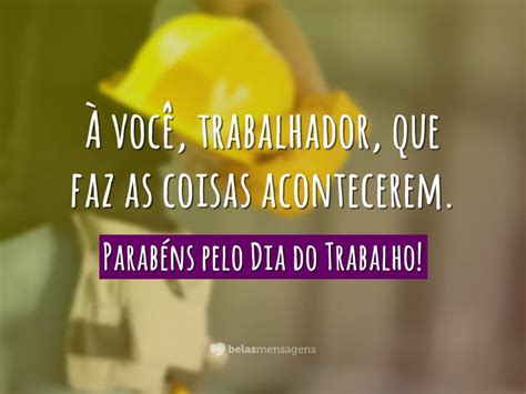 À todos os nossos amigos e parceiros de negócios que, diariamente constroem com suor, trabalho e fé. Parabéns pelo Dia do Trabalho - Belas Mensagens