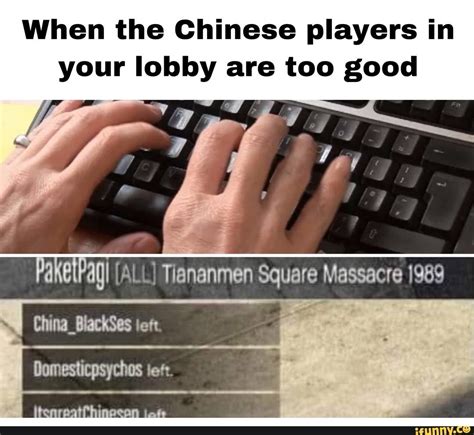 The best memes from instagram, facebook, vine, and twitter about tiananmen square. When the Chinese players in your lobby are too good a E ...