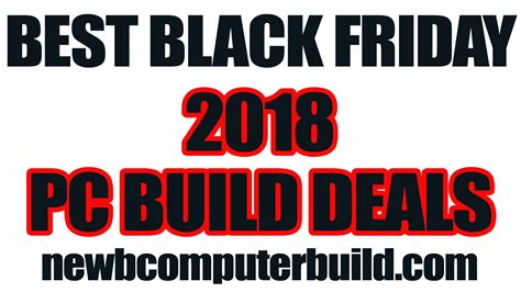 4k monitors, curved and ultrawide monitors, gaming monitors, and cheap monitors. Black Friday 2018: Gaming PC Build Deals - Newb Computer Build