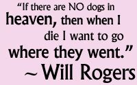 If there are no dogs in heaven, then when i die i want to go where they went. ― will rogers. Will Rogers Quotes About Dogs. QuotesGram