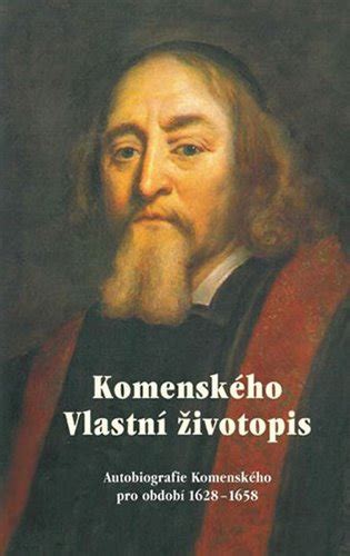 Komenský nechtěl stát stranou a chrlit stížnosti či obvinění, ale rozhodl se něco v tom udělat. Komenského vlastní životopis - Jan Amos Komenský | KOSMAS ...