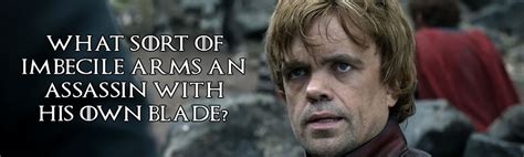 We've had vicious kings and we had idiot kings. GameofthronesLover: Tyrion Lannister Top Quotes in Game of Thrones