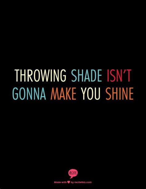 To 'throw shade' simply means you've said something shady to someone. Pin by Lacey Petrille on Feed Your Head | True words ...