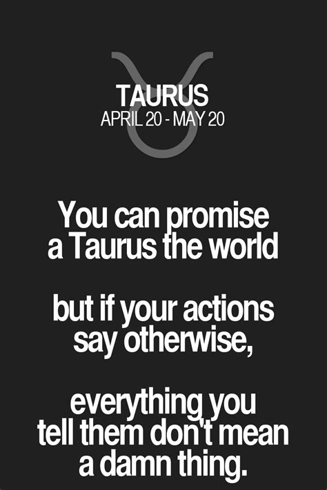 One way you know they like you is if. You can promise a Taurus the world but if your actions say ...