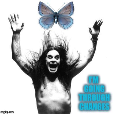 I m going through changes now. New Changes...Changes...Changes - Imgflip