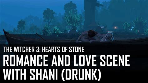 Nostalgia will be all present as you encounter old pals who have moved further with their lives. The Witcher 3: Hearts of Stone - Romance and love scene with Shani (Alternative "drunk" version ...