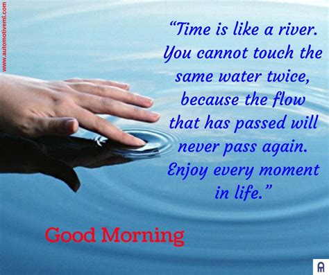 You cannot touch the same water twice, because the flow that has passed will never pass again. "Time is like a river. You cannot touch the same water twice, because the flow that has passed ...