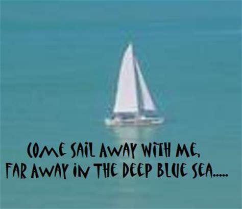 I want to walk with you on a cloudy day in fields where the yellow and i want to wake up with the rain falling on a tin roof while i'm safe there in your arms so all i ask is for you to come away with me in the night. Come Sail Away With Me. Free Just Because eCards, Greeting ...