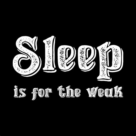 For me, that study was particularly startling because it's the exact amount of sleep i typically get. Sleep is for the Weak - Quote - Tapestry | TeePublic