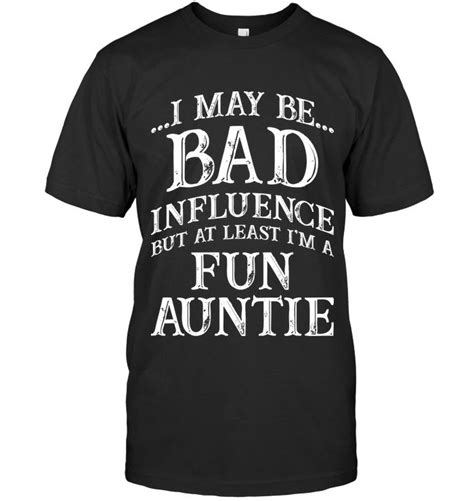 Looking to find influencers to work with? I May Be A Bad Influence But At Least Funny T Shirt ...