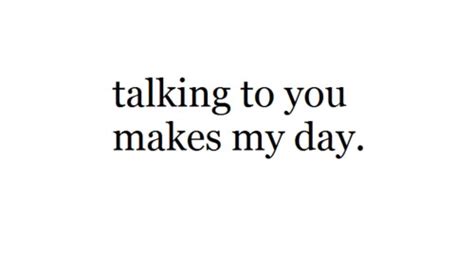 When you need to find the words. Talking to you makes my day | quotes | I Inspiration
