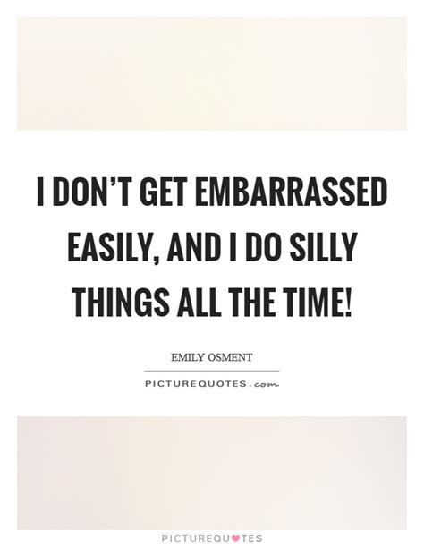 These embarrassed quotes are the best examples of famous embarrassed quotes on poetrysoup. Getting Embarrassed Quotes & Sayings | Getting Embarrassed Picture Quotes
