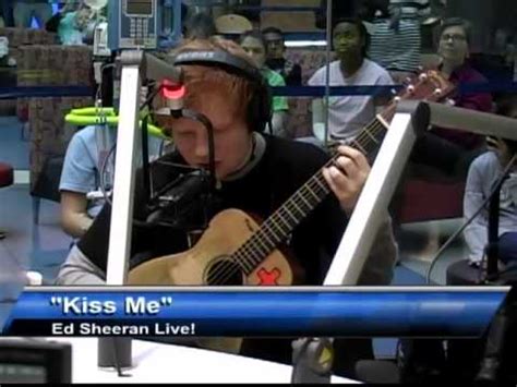 And the feeling i forget i'm in love now. Ed Sheeran Performs "Kiss Me" At Seacrest Studios At CHOP ...