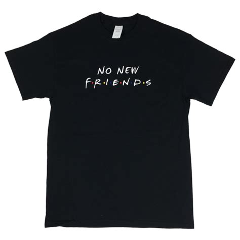 No New Friends Black T-Shirt. | Friends tee, Friends tshirt, New friends