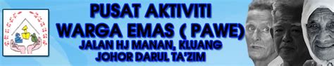 Pusat aktiviti warga emas (pawe) ialah tempat bagi warga emas menjalankan aktiviti harian dalam komuniti. PUSAT AKTIVITI WARGA EMAS DAERAH KLUANG