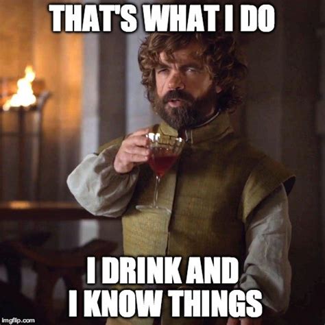 I drink and i know nothing. What are the best Tyrion Lannister quotes in Game of Thrones? - Quora