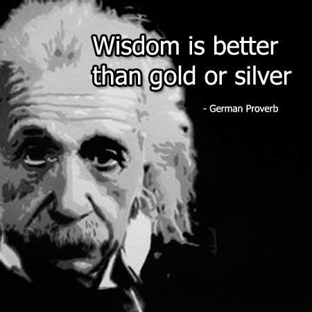 Wisdom is better than silver or gold. Wisdom is better than gold or silver. - German Proverb #RideThePen #WritingSkills | Proverbs ...