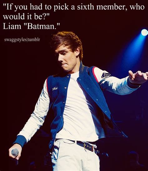 Liam james payne is a british singer, songwriter and composer, one of five members. Liam Payne Quote (About member batman) - CQ