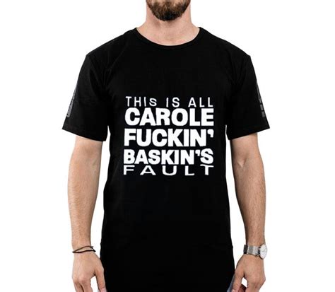 Murder, mayhem and madness would result in her becoming a household name. Hot This Is All Carole Fuckin' Baskin's Fault shirt ...