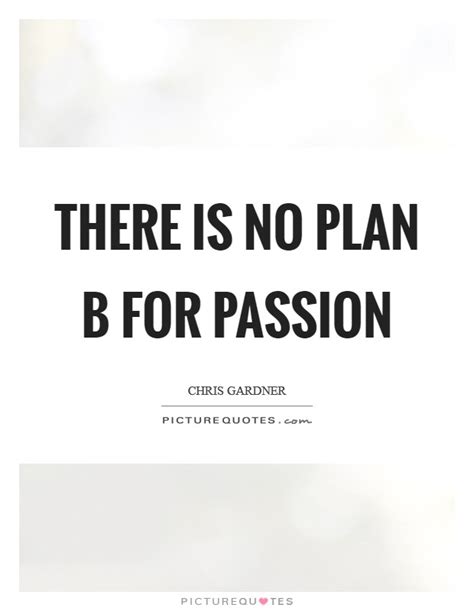 It looks like we don't have any quotes for this title yet. There is no plan B for passion | Picture Quotes