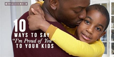 And something you are most proud of so . 10 Ways to Say "I Am Proud Of You" to Your Kids | All Pro Dad