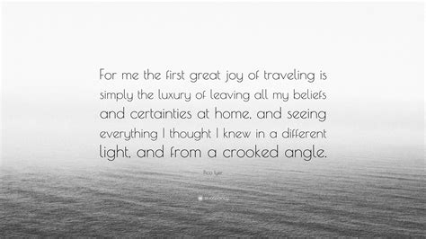 Share motivational and inspirational quotes by pico iyer. Pico Iyer Quote: "For me the first great joy of traveling is simply the luxury of leaving all my ...