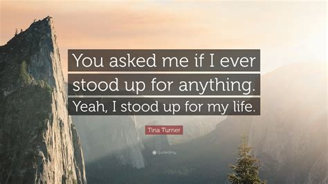 Download free high quality (4k) pictures and wallpapers with ted turner quotes. Tina Turner Quote: "You asked me if I ever stood up for anything. Yeah, I stood up for my life ...