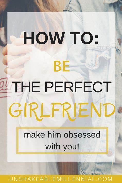 If yes then congratulations you have girlfriend and if it's a no then try looking around again and start doing same thing. How to be the Perfect Girlfriend